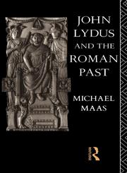 John Lydus and the Roman Past Antiquarianism and Politics in the Age of Justinian,0415060214,9780415060219