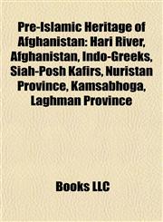 Pre-Islamic Heritage of Afghanistan Hari River, Afghanistan, Indo-Greeks, Siah-Posh Kafirs, Nuristan Province, Kamsabhoga, Laghman Province,1156812038,9781156812037