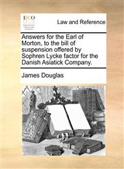 Answers for the Earl of Morton, to the bill of suspension offered by Sophren Lycke factor for the Danish Asiatick Company.,117082434X,9781170824344