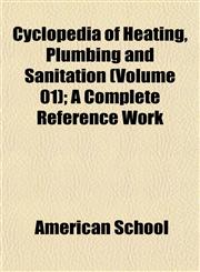 Cyclopedia of Heating, Plumbing and Sanitation (Volume 01); A Complete Reference Work,1153344181,9781153344180