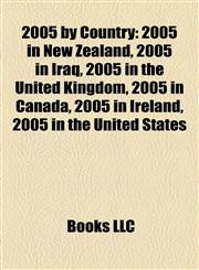 2005 by Country 2005 in New Zealand, 2005 in Iraq, 2005 in the United Kingdom, 2005 in Canada, 2005 in Ireland, 2005 in the United States,1157445667,9781157445661