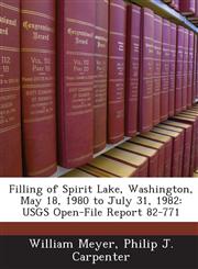 Filling of Spirit Lake, Washington, May 18, 1980 to July 31, 1982 USGS Open-File Report 82-771,1243875828,9781243875822