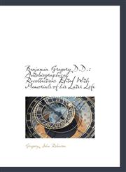 Benjamin Gregory D.D. Autobiographical Recollections Edited With Memorials of his Later Life,1113187972,9781113187970