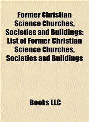 Former Christian Science Churches, Societies and Buildings List of Former Christian Science Churches, Societies and Buildings,1155353501,9781155353500