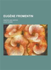 Eugene Fromentin; Painter and Writer,1230428194,9781230428192