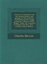Journal of Researches Into the Natural History and Geology of the Countries Visited During the Voyage Round the World of H.M.S. Beagle Under the Com,1295500450,9781295500451