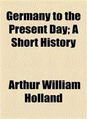 Germany to the Present Day; A Short History,1154918769,9781154918762