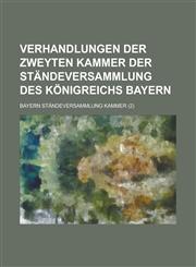 Verhandlungen der Zweyten Kammer der Ständeversammlung des Königreichs Bayern,1236834917,9781236834911