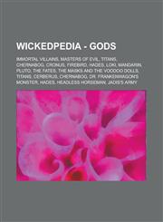 Wickedpedia - Gods Immortal Villains, Masters of Evil, Titans, Chernabog, Cronus, Firebird, Hades, Loki, Mandarin, Pluto, The Fates, The Masks and the Voodoo Dolls, Titans, Cerberus, Chernabog, Hades, Headless Horseman, Jolly Roger, Kazar, Loki, Magma, M,1234797860,9781234797867