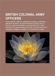 British colonial army officers John Graves Simcoe, Frederick Russell Burnham, Breaker Morant, Richard Meinertzhagen, Boyle Roche,115702808X,9781157028086