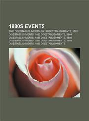 1880s Events 1880 disestablishments, 1881 disestablishments, 1882 disestablishments, 1883 disestablishments, 1884 disestablishments,1157737706,9781157737704