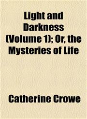 Light and Darkness (Volume 1); Or, the Mysteries of Life,1154770257,9781154770254