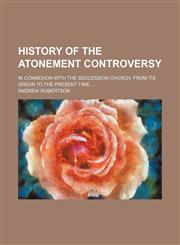 History of the Atonement Controversy; In Connexion With the Seccession Church, From Its Origin to the Present Time.,1150802073,9781150802072