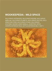 Wookieepedia - Wild Space Wild Space asteroids, Wild Space moons, Wild Space nebulae, Wild Space planets, Wild Space routes, Wild Space sectors, Wild Space stars, Wild Space systems, Moonflower Nebula, Shiritoku Spur, Crispin asteroid field, Mytus astero,123484995X,9781234849955