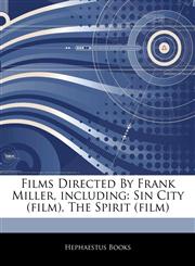 Articles On Films Directed By Frank Miller, including Sin City (film), The Spirit (film),1242588671,9781242588679