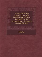 Annals of King's Chapel from the Puritan Age of New England to the Present Day - Primary Source Edition,1294363050,9781294363057