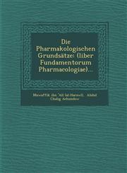 Die Pharmakologischen Grundsatze (Liber Fundamentorum Pharmacologiae)...,1249998670,9781249998679