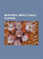 Montreal Impact (Nasl) Players Ali Gerba, Amir Lowery, Anthony Le Gall, Antonio Ribeiro (Soccer), Bill Gaudette, Cameron Knowles, David Testo, Eduard,1156080185,9781156080184