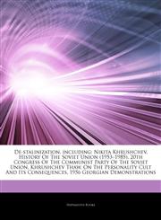 Articles On De-stalinization, including Nikita Khrushchev, History Of The Soviet Union (1953â€"1985), 20th Congress Of The Communist Party Of The Soviet Union, Khrushchev Thaw, On The Personality Cult And Its Consequences,1243956895,9781243956897