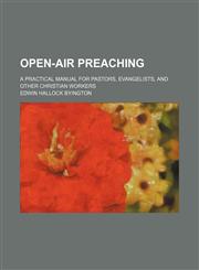 Open-Air Preaching; A Practical Manual for Pastors, Evangelists, and Other Christian Workers,1235707504,9781235707506