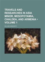 Travels and Researches in Asia Minor, Mesopotamia, Chaldea, and Armenia (Volume 1),1458988317,9781458988317