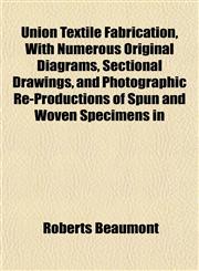 Union Textile Fabrication, With Numerous Original Diagrams, Sectional Drawings, and Photographic Re-Productions of Spun and Woven Specimens in,1151452432,9781151452436