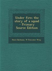 Under Fire; The Story of a Squad - Primary Source Edition,1293792926,9781293792926