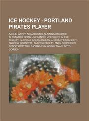Ice Hockey - Portland Pirates Player Aaron Gavey, Adam Dennis, Alain Nasreddine, Alexander Semin, Alexandre Volchkov, Alexei Tezikov, Andreas Salomon,1234811936,9781234811938