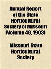 Annual Report of the State Horticultural Society of Missouri (Volume 46, 1903),1154629945,9781154629941
