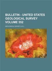 Bulletin - United States Geological Survey Volume 552,1232274607,9781232274605