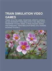 Train simulation video games Trainz, 3D Ultra Lionel Traintown, OpenTTD, Densha de Go!, Microsoft Train Simulator 2, Rail Simulator,1155813502,9781155813509