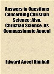 Answers to Questions Concerning Christian Science; Also, Christian Science, Its Compassionate Appeal,115447836X,9781154478365