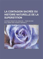 La Contagion Sacree Ou Histoire Naturelle de La Superstition; Ouvrage Traduit de L'Anglois ..., Tome Second,1153520990,9781153520997