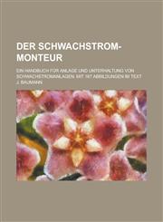 Der Schwachstrom-Monteur; Ein Handbuch Fur Anlage Und Unterhaltung Von Schwachstromanlagen. Mit 167 Abbildungen Im Text,1154831213,9781154831214