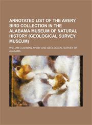 Annotated list of the Avery bird collection in the Alabama museum of natural history (Geological survey museum),1152495178,9781152495173