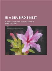 In a Sea Bird's Nest; A Series of Stories, Some Allegorical,1230065342,9781230065342