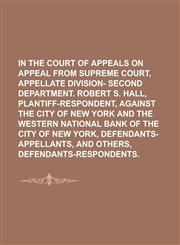 In the Court of Appeals on Appeal from Supreme Court, Appellate Division- Second Department. Robert S. Hall, Plantiff-Respondent, against The City of New York and The Western National Bank of the City of New York, Defendants-Appellants,,1236841581,9781236841582
