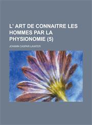 L' Art de Connaitre Les Hommes Par La Physionomie (5),1234882523,9781234882525