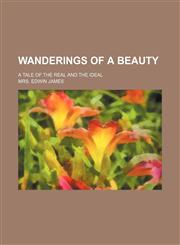 Wanderings of a beauty; a tale of the real and the ideal,1150415428,9781150415425