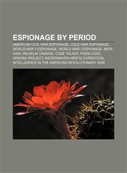 Espionage by period American Civil War espionage, Cold War espionage, World War II espionage, World War I espionage, Mata Hari,1156462193,9781156462195