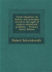 Jesuit Education; Its History and Principles Viewed in the Light of Modern Educational Problems - Primary Source Edition,1294400681,9781294400684