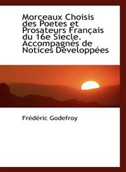 Morceaux Choisis Des Poetes Et Prosateurs Fran Ais Du 16e Siecle. Accompagn?'s de Notices D Velopp Es,1115344099,9781115344098