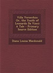 Villa Verocchio; Or, the Youth of Leonardo Da Vinci A Tale - Primary Source Edition,1294538357,9781294538356