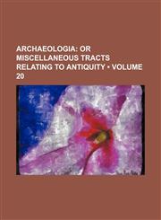 Archaeologia (Volume 20); Or Miscellaneous Tracts Relating to Antiquity,1153940272,9781153940276