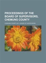 Proceedings of the Board of Supervisors, Chemung County,1236792807,9781236792808