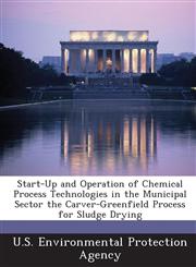 Start-Up and Operation of Chemical Process Technologies in the Municipal Sector the Carver-Greenfield Process for Sludge Drying,1293276723,9781293276723