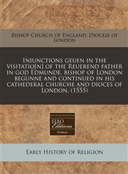 Iniunctions geuen in the visitatio[n] of the Reuerend father in god Edmunde, bishop of London begunne and continued in his cathederal churche and dioces of London. (1555),1171319061,9781171319061