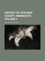 History of Stearns County, Minnesota Volume 1,1230067523,9781230067520