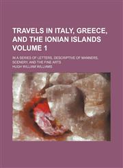 Travels in Italy, Greece, and the Ionian islands; In a series of letters, descriptive of manners, scenery, and the fine arts Volume 1,1150250550,9781150250552