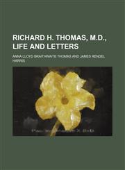 Richard H. Thomas, M.D., life and letters,1151095400,9781151095404